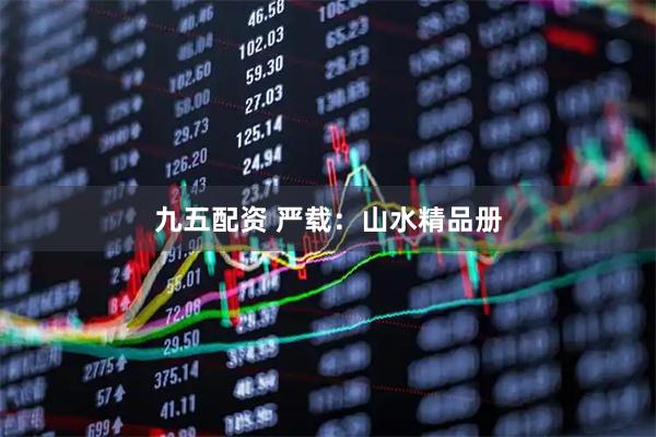 九五配资 严载：山水精品册