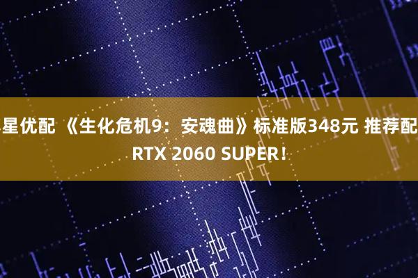 博星优配 《生化危机9:安魂曲》标准版348元 推荐配置RTX 2060 SUPER!